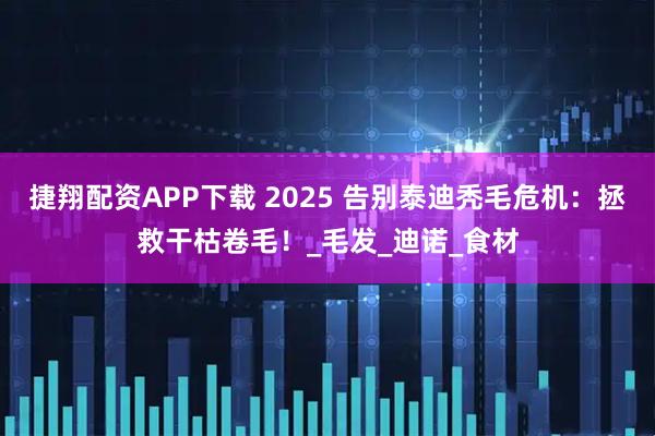 捷翔配资APP下载 2025 告别泰迪秃毛危机：拯救干枯卷毛！_毛发_迪诺_食材